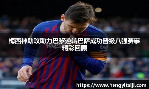梅西神助攻助力巴黎逆转巴萨成功晋级八强赛事精彩回顾